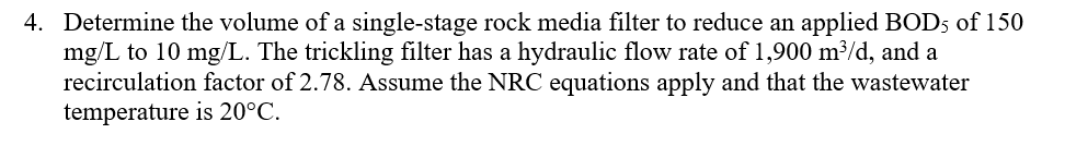 4 Determine The Volume Of A Single Stage Rock Media Filter To Reduce An Applied Bod5 Of 150 Mg L To 10 Mg L The Trickl 1