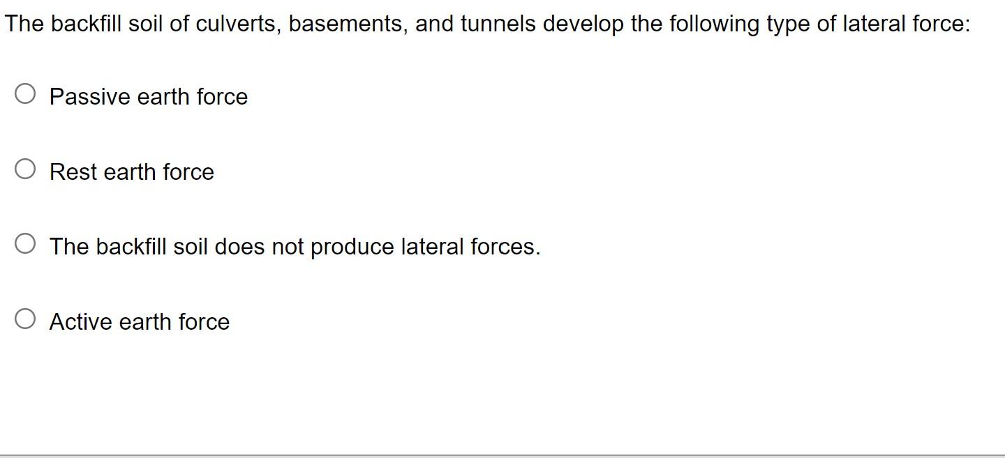 The Backfill Soil Of Culverts Basements And Tunnels Develop The Following Type Of Lateral Force Passive Earth Force O 1