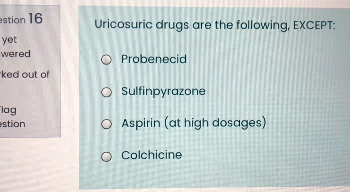 Estion 16 Uricosuric Drugs Are The Following Except Yet Wered O Probenecid Ked Out Of O Sulfinpyrazone Flag Estion O A 1