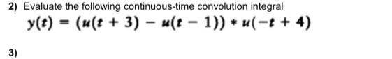 2 Evaluate The Following Continuous Time Convolution Integral Y T U T 3 U T 1 U T 4 3 1