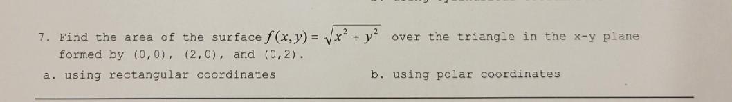 7 Find The Area Of The Surface F X Y Formed By 0 0 2 0 And 0 2 A Using Rectangular Coordinates Y Ove 1