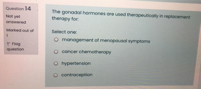 Question 14 Not Yet The Gonadal Hormones Are Used Therapeutically In Replacement Therapy For Answered Marked Out Of 1 S 1