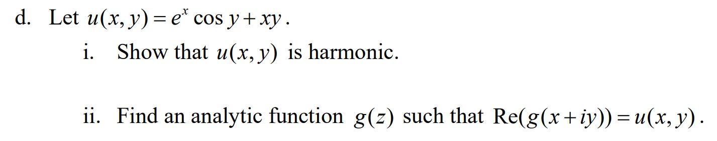 D Let U X Y E Cos Y Xy I Show That U X Y Is Harmonic Ii Find An Analytic Function G Z Such That Re G X Iy 1