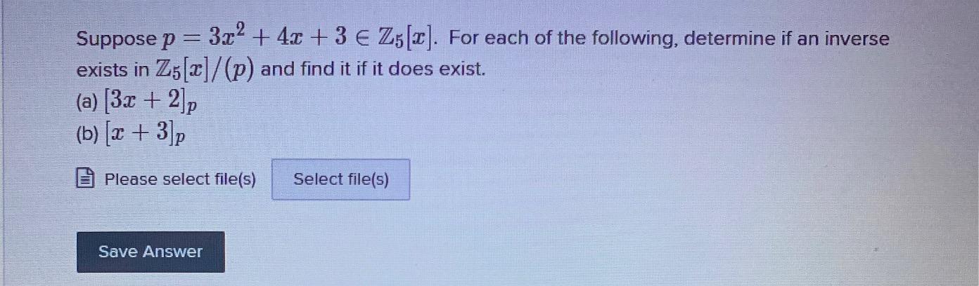 Suppose P 3x 4x 3 Z5 X For Each Of The Following Determine If An Inverse Exists In Z5 X P And Find It If 1