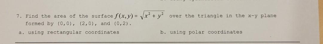 7 Find The Area Of The Surface F X Y Formed By 0 0 2 0 And 0 2 A Using Rectangular Coordinates Y Ove 1