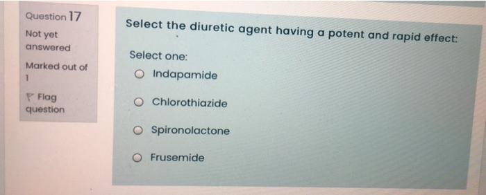 Question 17 Select The Diuretic Agent Having A Potent And Rapid Effect Not Yet Answered Marked Out Of 1 Select One Ind 1
