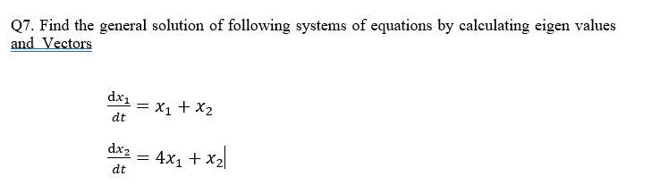 Q7 Find The General Solution Of Following Systems Of Equations By Calculating Eigen Values And Vectors Dx X X Dt D 1