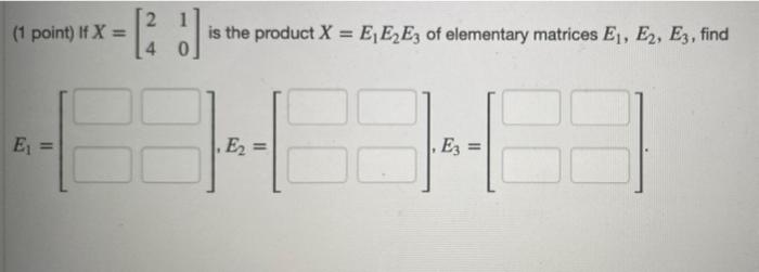 1 Point If X E Is The Product X E E E3 Of Elementary Matrices E E2 E3 Find E 13 38 E3 1