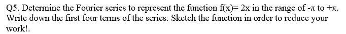 Q5 Determine The Fourier Series To Represent The Function F X 2x In The Range Of To Write Down The First Four Ter 1