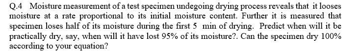 Q 4 Moisture Measurement Of A Test Specimen Undegoing Drying Process Reveals That It Looses Moisture At A Rate Proportio 1