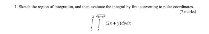 1 Sketch The Region Of Integration And Then Evaluate The Integral By First Converting To Polar Coordinates 7 Marks 1