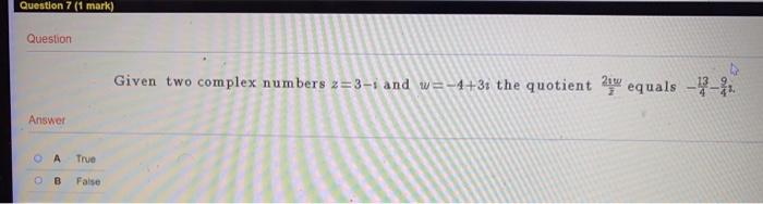 Question 7 1 Mark Question Answer O A True Ob False 21w Given Two Complex Numbers Z 3 I And W 4 31 The Quotient Equal 1
