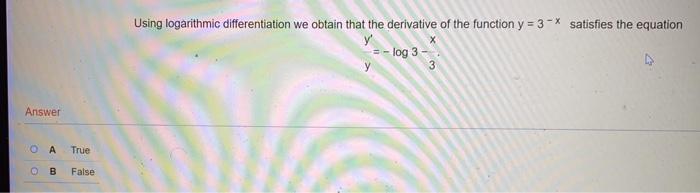 Answer Oa True B False O Using Logarithmic Differentiation We Obtain That The Derivative Of The Function Y 3 Satisfi 1