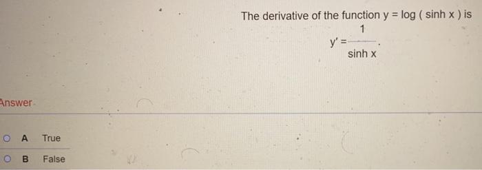 Answer Oa True O B False The Derivative Of The Function Y Log Sinh X Is 1 Y Sinh X 1