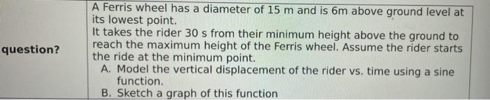 Question A Ferris Wheel Has A Diameter Of 15 M And Is 6m Above Ground Level At Its Lowest Point It Takes The Rider 30 1