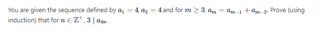 You Are Given The Sequence Defined By A 4a 4 And For M 3 Am Induction That For N Z 3 Aan Am 1 Am 2 Prove 1