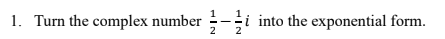 1 Turn The Complex Number 2 2 I Into The Exponential Form 1