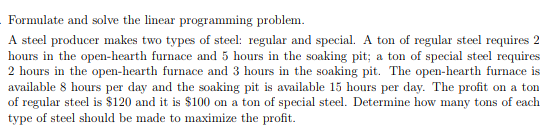 Formulate And Solve The Linear Programming Problem A Steel Producer Makes Two Types Of Steel Regular And Special A To 1