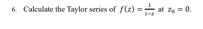 6 Calculate The Taylor Series Of F Z At Zo 0 1