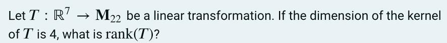 Let T R7 M22 Be A Linear Transformation If The Dimension Of The Kernel Of T Is 4 What Is Rank T 1
