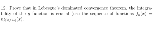 12 Prove That In Lebesgue S Dominated Convergence Theorem The Integra Bility Of The G Function Is Crucial Use The Se 1
