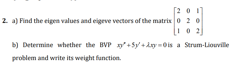 201 2 A Find The Eigen Values And Eigeve Vectors Of The Matrix 0 1 02 B Determine Whether The Bvp Xy 5y 2xy 0 I 1