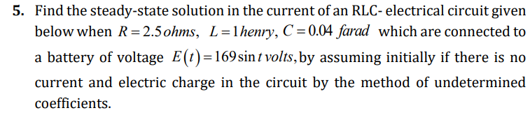5 Find The Steady State Solution In The Current Of An Rlc Electrical Circuit Given Below When R 2 5 Ohms L 1 Henry C 1