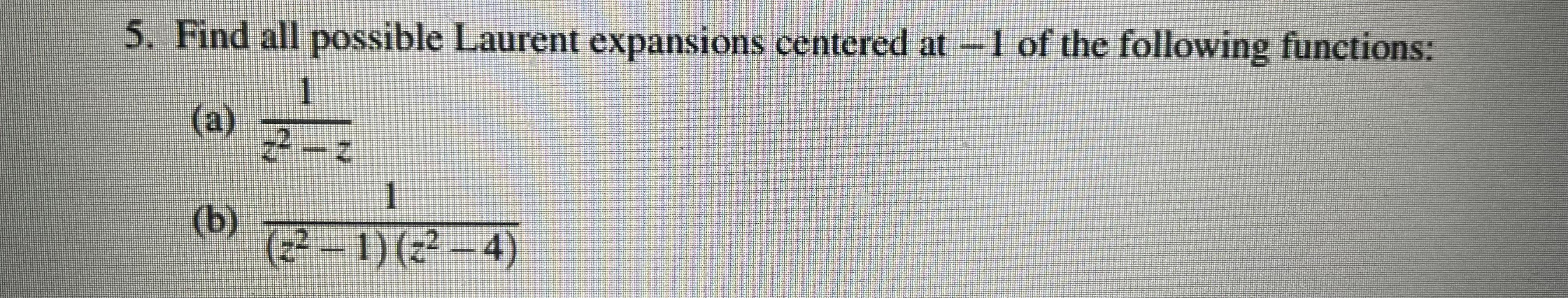 5 Find All Possible Laurent Expansions Centered At 1 Of The Following Functions 1 A 1 B Z 1 Z 4 1