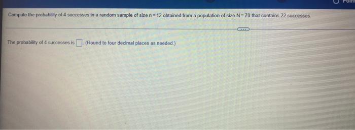 Compute The Probability Of 4 Successes In A Random Sample Of Size N 12 Obtained From A Population Of Size N 70 That Cont 1