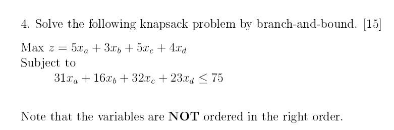4 Solve The Following Knapsack Problem By Branch And Bound 15 Max 2 5x 3x 5xc 4xd Subject To 31xa 16x 32x 1