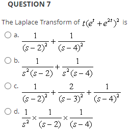 Question 7 The Laplace Transform Of T E E Is A 1 1 S 2 S 4 1 1 S S 2 S S 4 1 2 S 2 S 3 1