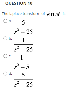 Question 10 The Laplace Transform Of Sin 5t Is O A 5 S 25 O B 1 S 25 O C 1 2 S 5 5 O D S 25 2 1