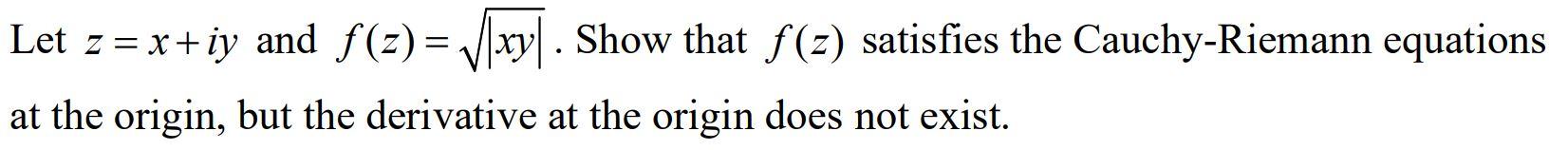 Let Z X Iy And F Z Xy Show That F Z Satisfies The Cauchy Riemann Equations At The Origin But The Derivative At Th 1