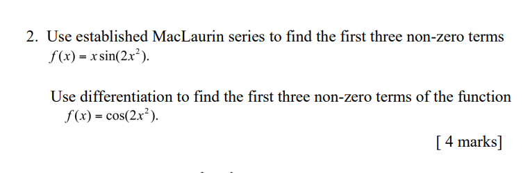 2 Use Established Maclaurin Series To Find The First Three Non Zero Terms F X X Sin 2x Use Differentiation To Fin 1