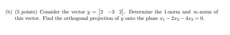 B 5 Points Consider The Vector Y 2 3 2 Determine The 1 Norm And X Norm Of This Vector Find The Orthogonal Pro 1