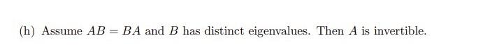 H Assume Ab Ba And B Has Distinct Eigenvalues Then A Is Invertible 1