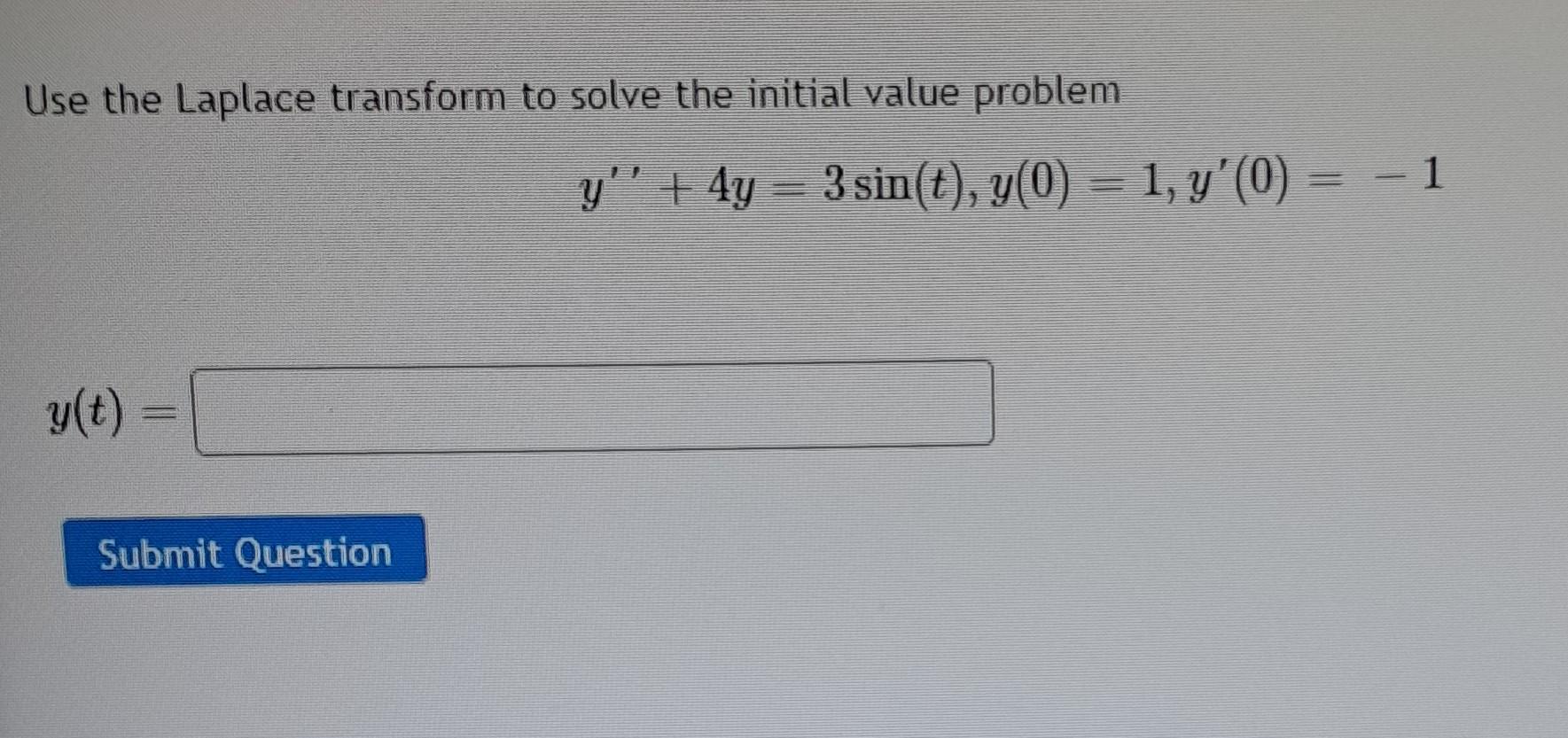 Use The Laplace Transform To Solve The Initial Value Problem Y T T Submit Question Y 4y 3 Sin T Y 0 1 Y 0 1