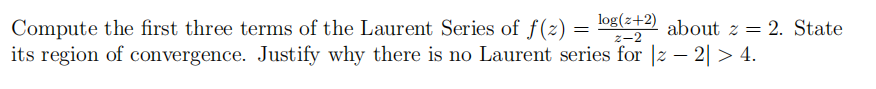 Compute The First Three Terms Of The Laurent Series Of F Z Log 2 About Z 2 State Its Region Of Convergence Just 1