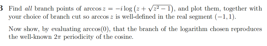 3 Find All Branch Points Of Arccos Z I Log Z Z 1 And Plot Them Together With Your Choice Of Branch Cut So A 1
