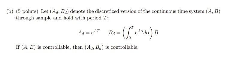 B 5 Points Let Ad Ba Denote The Discretized Version Of The Continuous Time System A B Through Sample And Hold 1