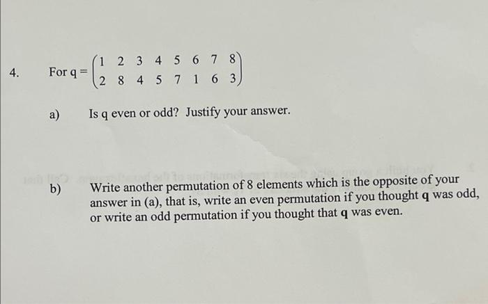 4 For Q 1 2 3 4 5 6 7 8 8 4 5 7 1 6 3 2 A Is Q Even Or Odd Justify Your Answer B Write Another Permutation Of 8 1