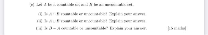 C Let A Be A Countable Set And B Be An Uncountable Set I Is An B Countable Or Uncountable Explain Your Answer Ii 1