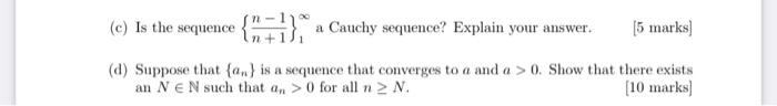 C Is The Sequence N 110 A Cauchy Sequence Explain Your Answer 5 Marks N D Suppose That An Is A Sequence That 1