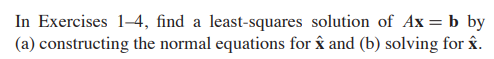 In Exercises 1 4 Find A Least Squares Solution Of Ax B By A Constructing The Normal Equations For And B Solving Fo 1