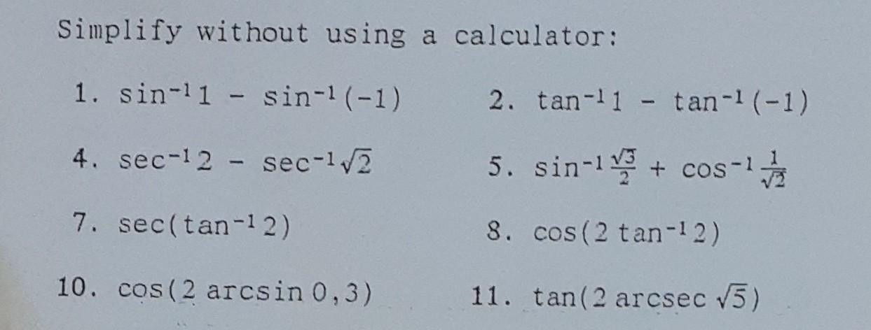 Simplify Without Using A Calculator 1 Sin 1 Sin 1 4 Sec 2 Sec 2 7 Sec Tan 12 10 Cos 2 Arcsin 0 3 2 T 1