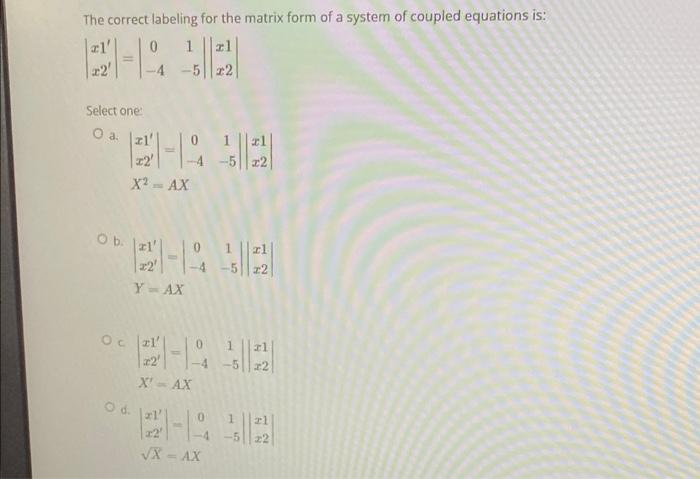 The Correct Labeling For The Matrix Form Of A System Of Coupled Equations Is 0 1 22 22 Select One O A 4 5 22 L 12 1