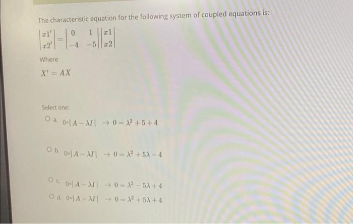 The Characteristic Equation For The Following System Of Coupled Equations Is 0 1 Zl 12 5 22 Where X Ax Select One 1