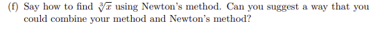 F Say How To Find Using Newton S Method Can You Suggest A Way That You Could Combine Your Method And Newton S Method 1