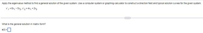 Apply The Eigenvalue Method To Find A General Solution Of The Given System Use A Computer System Or Graphing Calculator 1