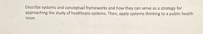 Describe Systems And Conceptual Frameworks And How They Can Serve As A Strategy For Approaching The Study Of Healthcare 1